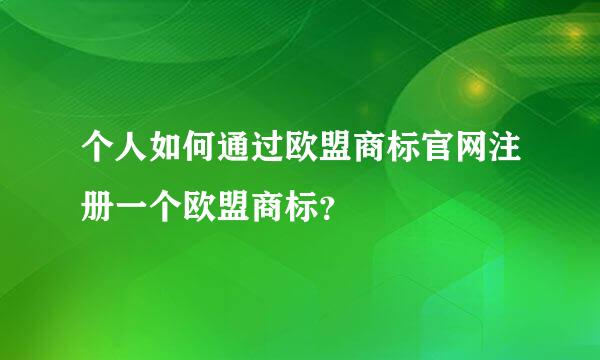 个人如何通过欧盟商标官网注册一个欧盟商标？