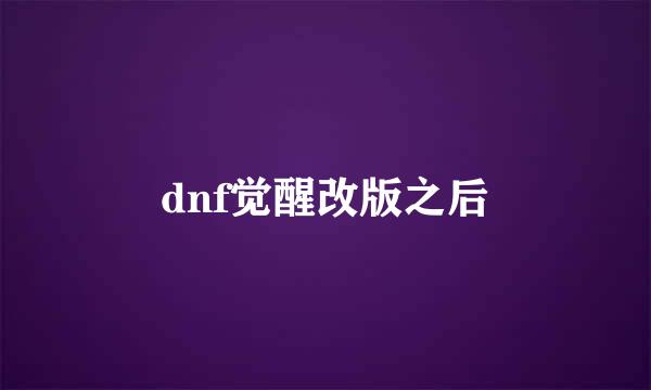 dnf觉醒改版之后