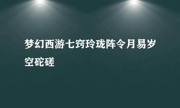 梦幻西游七窍玲珑阵令月易岁空砣磋