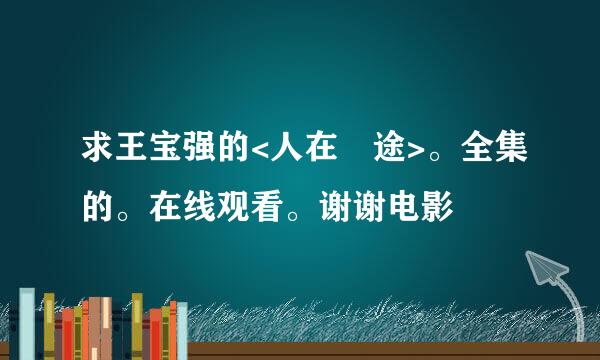 求王宝强的<人在囧途>。全集的。在线观看。谢谢电影