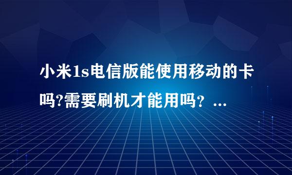 小米1s电信版能使用移动的卡吗?需要刷机才能用吗？与合约机有什么不同？