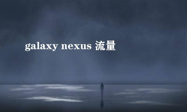 galaxy nexus 流量