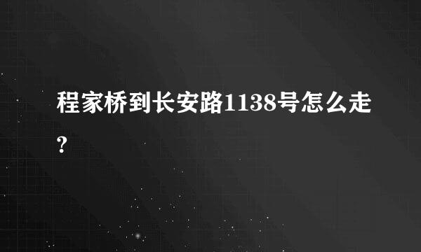 程家桥到长安路1138号怎么走?