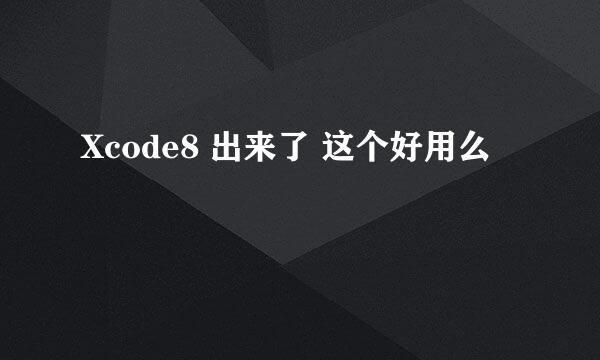 Xcode8 出来了 这个好用么