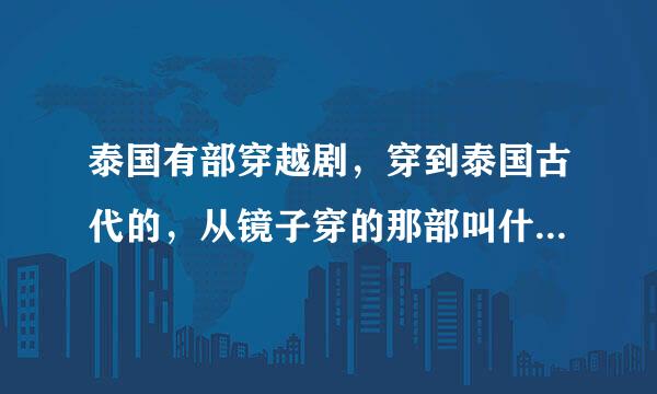 泰国有部穿越剧，穿到泰国古代的，从镜子穿的那部叫什么，，我看过一点忘了