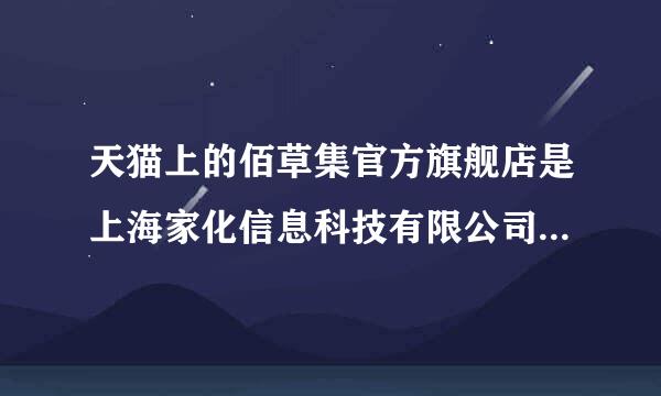 天猫上的佰草集官方旗舰店是上海家化信息科技有限公司的，据说是假的，求一个准确的答案！！！