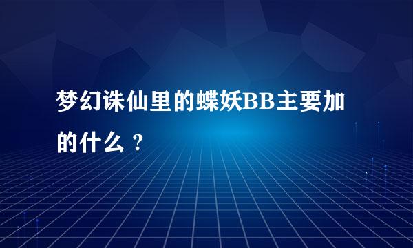 梦幻诛仙里的蝶妖BB主要加的什么 ?