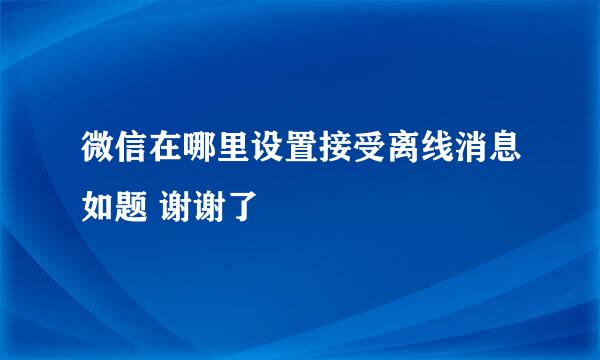 微信在哪里设置接受离线消息如题 谢谢了