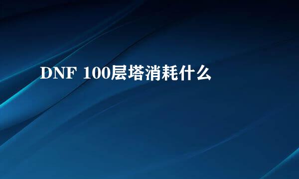 DNF 100层塔消耗什么