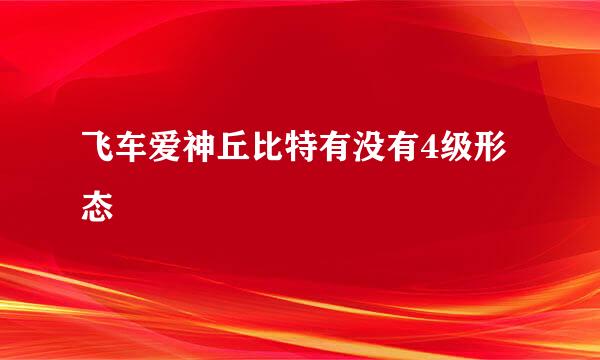 飞车爱神丘比特有没有4级形态