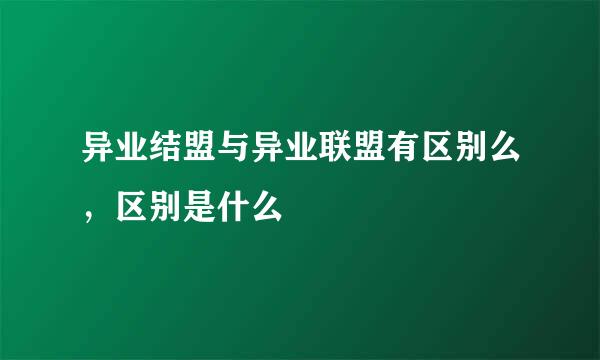 异业结盟与异业联盟有区别么，区别是什么