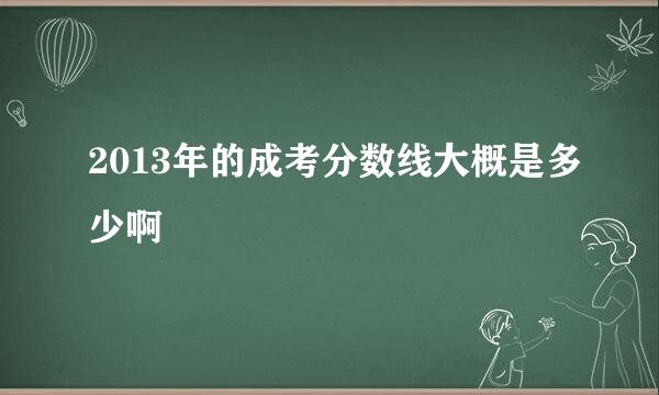 2013年的成考分数线大概是多少啊