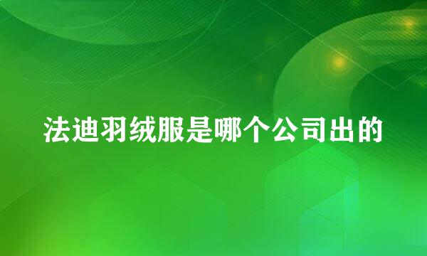 法迪羽绒服是哪个公司出的