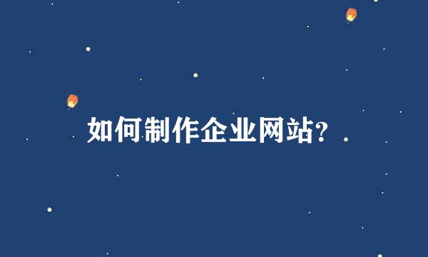 如何制作企业网站？