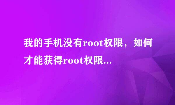 我的手机没有root权限，如何才能获得root权限来打开软件