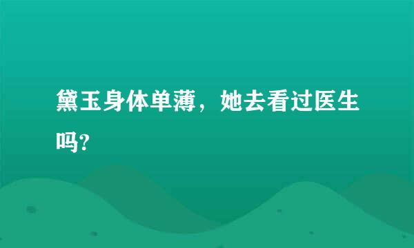 黛玉身体单薄，她去看过医生吗?