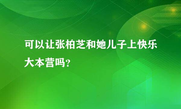 可以让张柏芝和她儿子上快乐大本营吗？