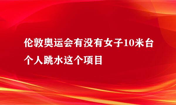 伦敦奥运会有没有女子10米台个人跳水这个项目