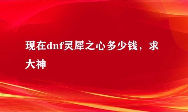 现在dnf灵犀之心多少钱，求大神