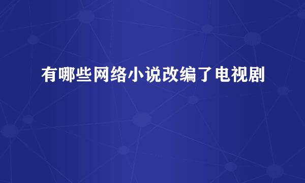 有哪些网络小说改编了电视剧