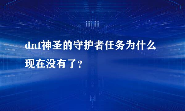 dnf神圣的守护者任务为什么现在没有了？