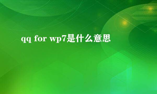 qq for wp7是什么意思