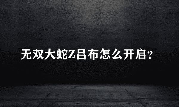 无双大蛇Z吕布怎么开启？