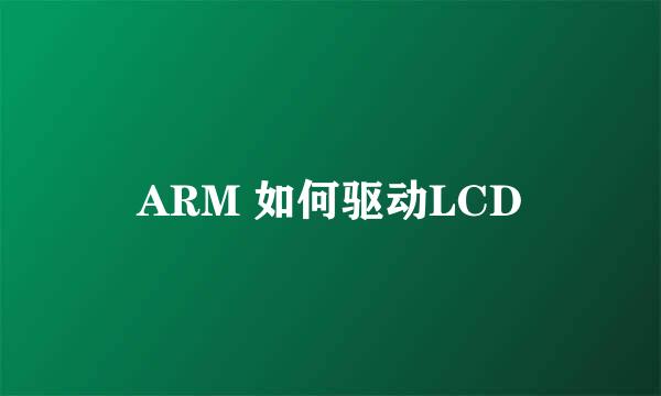 ARM 如何驱动LCD