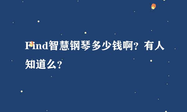 Find智慧钢琴多少钱啊？有人知道么？