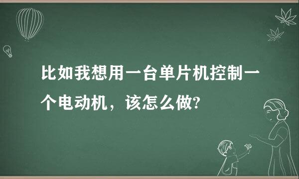 比如我想用一台单片机控制一个电动机，该怎么做?