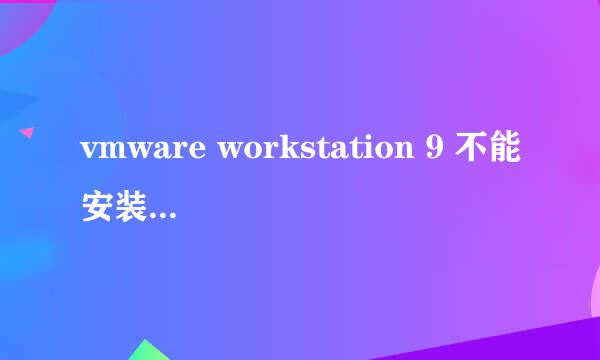 vmware workstation 9 不能安装，该怎么办，我的系统是32位的