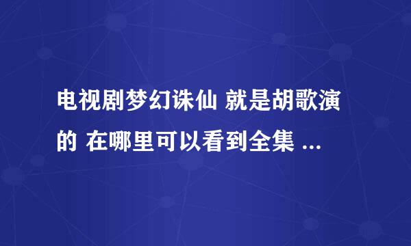 电视剧梦幻诛仙 就是胡歌演的 在哪里可以看到全集 超连接...