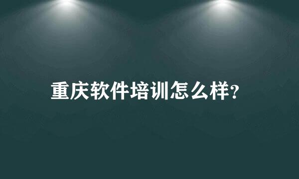 重庆软件培训怎么样？