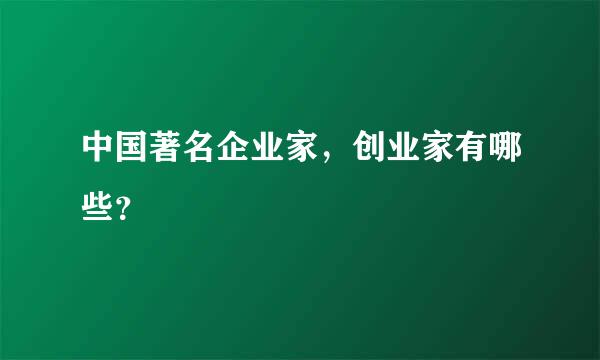 中国著名企业家，创业家有哪些？