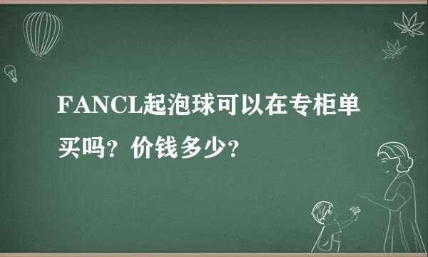 FANCL起泡球可以在专柜单买吗？价钱多少？