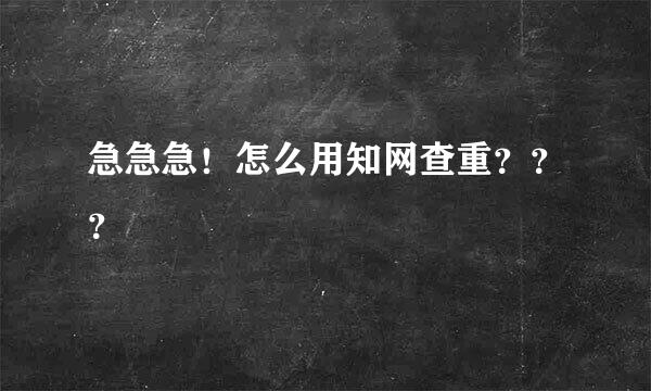 急急急！怎么用知网查重？？？