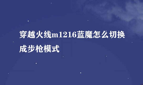 穿越火线m1216蓝魔怎么切换成步枪模式