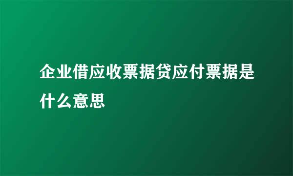 企业借应收票据贷应付票据是什么意思