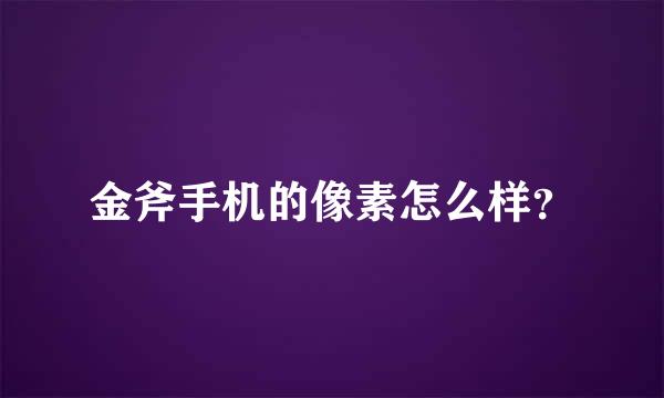 金斧手机的像素怎么样？