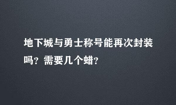 地下城与勇士称号能再次封装吗？需要几个蜡？