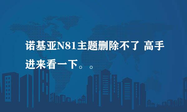 诺基亚N81主题删除不了 高手进来看一下。。