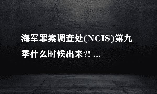 海军罪案调查处(NCIS)第九季什么时候出来?! 还是金秋时节吗?