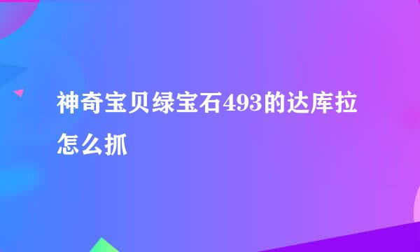 神奇宝贝绿宝石493的达库拉怎么抓