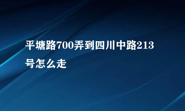 平塘路700弄到四川中路213号怎么走