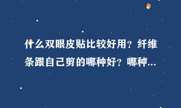 什么双眼皮贴比较好用？纤维条跟自己剪的哪种好？哪种即隐形又粘的时间持久