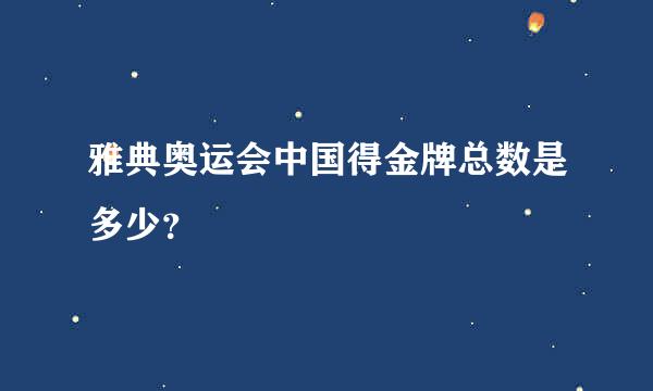 雅典奥运会中国得金牌总数是多少？