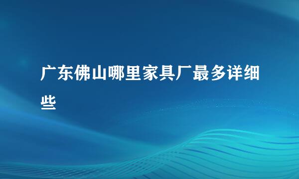 广东佛山哪里家具厂最多详细些