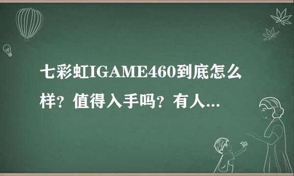 七彩虹IGAME460到底怎么样？值得入手吗？有人说七彩虹是通路厂商，显卡做工差。但是是网上对这款显卡的评