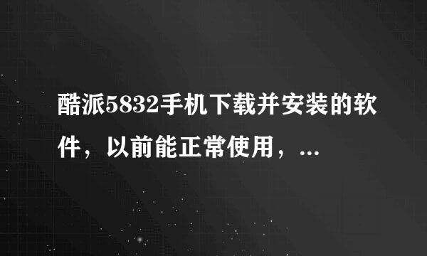 酷派5832手机下载并安装的软件，以前能正常使用，但今天打开时全部提示未安装任何软件，是怎么回事？