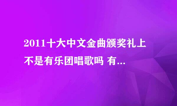 2011十大中文金曲颁奖礼上 不是有乐团唱歌吗 有吉他的 唱的歌是什么歌